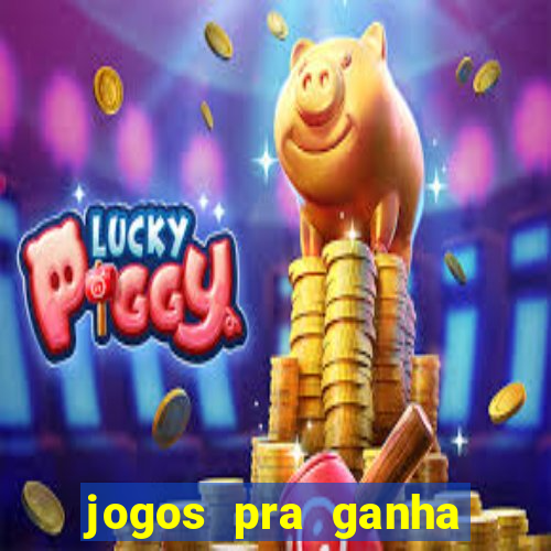 jogos pra ganha dinheiro de verdade